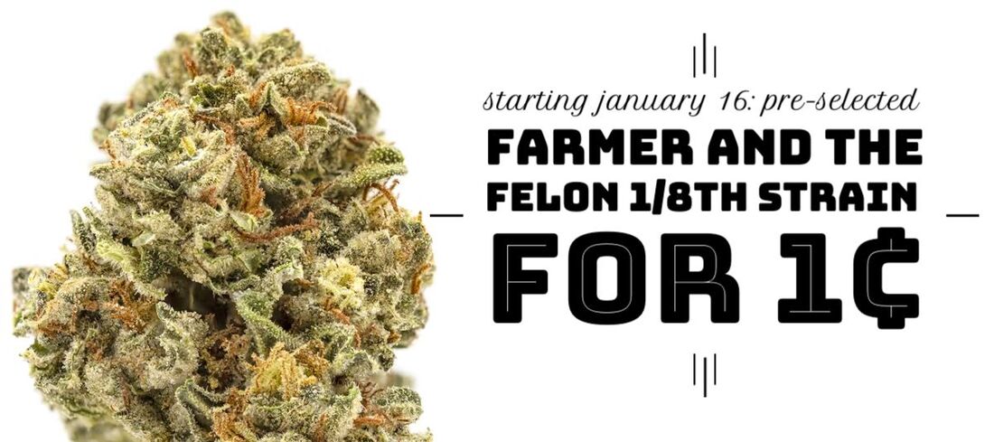 Starting January 16, purchase any two Farmer and the Felon 1/8th Strains and get a pre-selected Farmer and the Felon 1/8th Strain for 1¢.