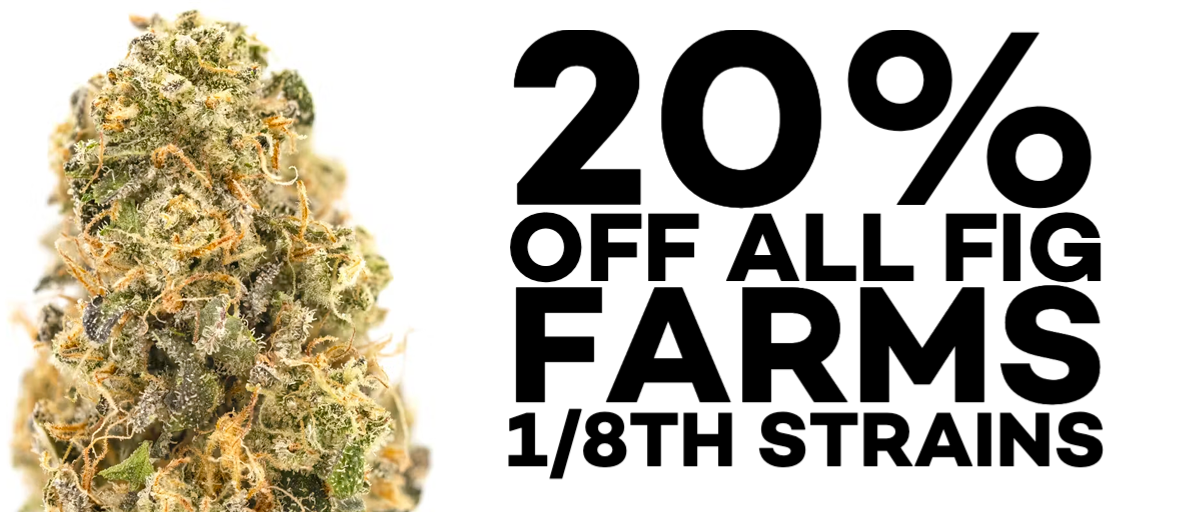 20% off all Fig Farms 1/8th Strains.