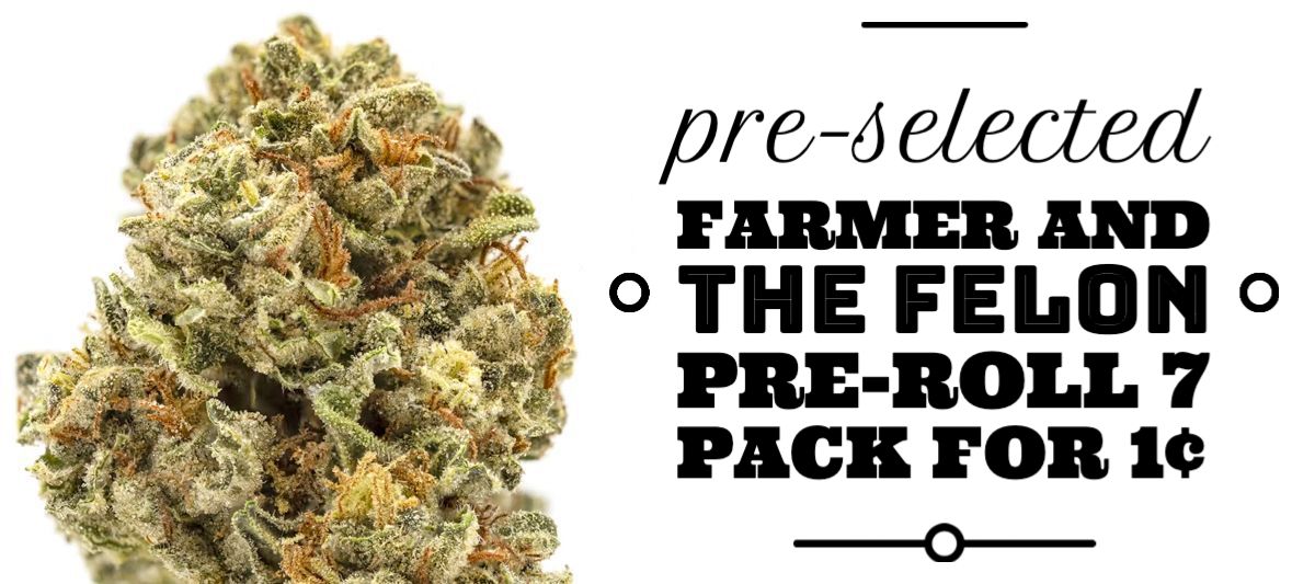 May 8: Purchase any 1/4th or two 1/8th Strain of Farmer and the Felon Packaged Flower and get a pre-selected Farmer and the Felon Pre-Roll 7 Pack for 1¢.