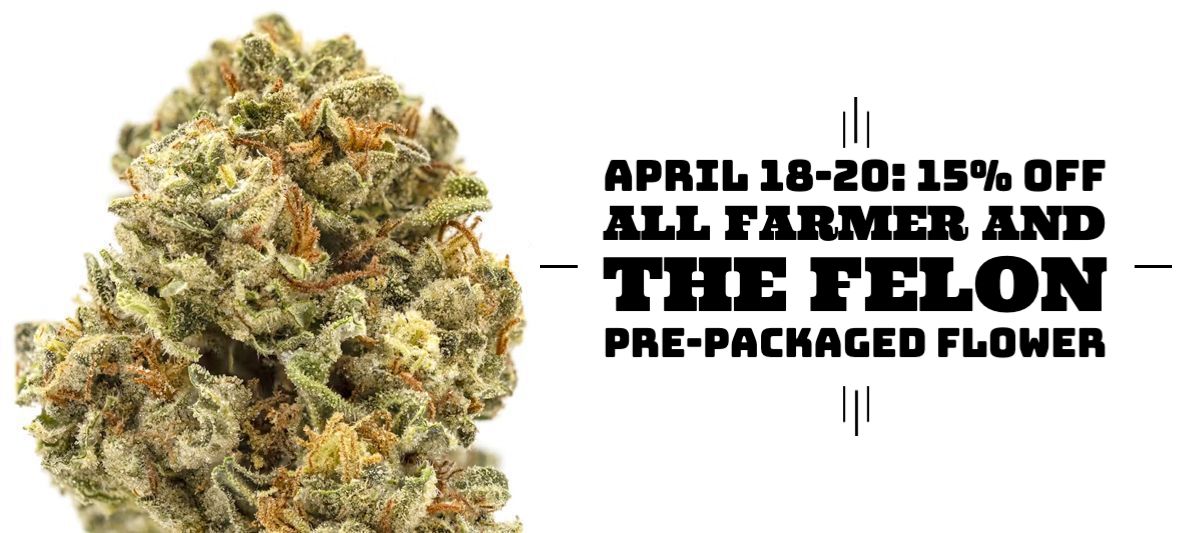 April 18-20: 15% off all Farmer and the Felon Pre-Packaged Flower.
