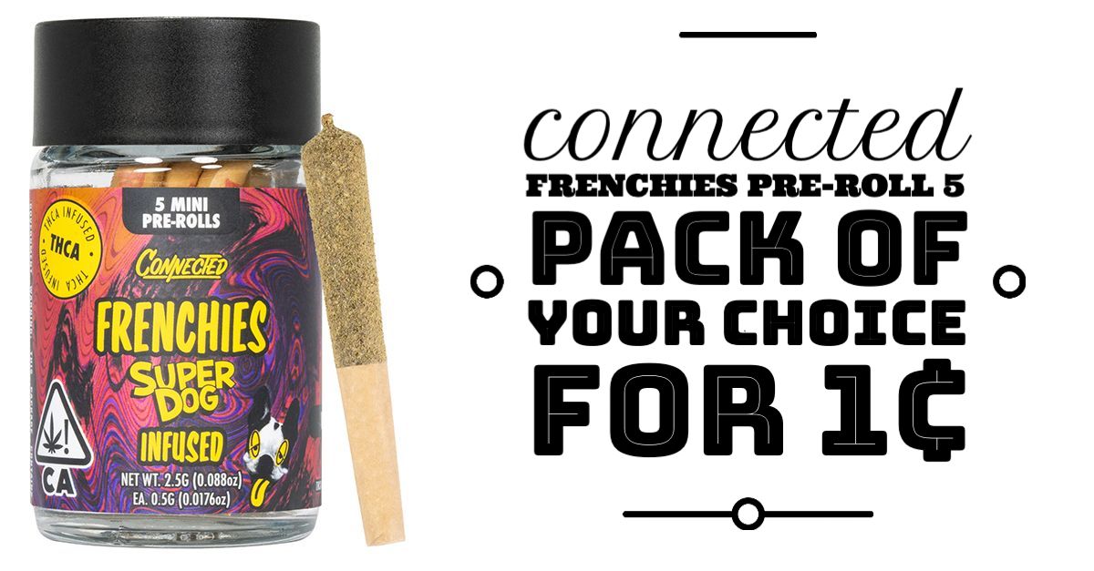 Month of April: Purchase any two Connected Frenchies Pre-Roll 5 Packs and get an additional Connected Frenchies Pre-Roll 5 Pack of your choice for 1¢.