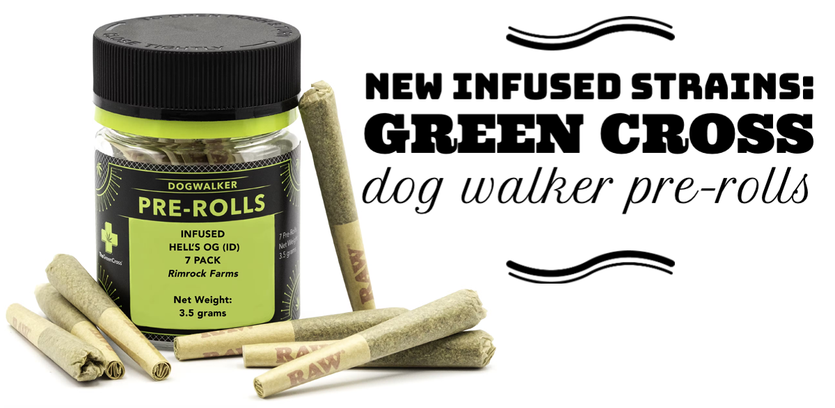 New Infused Strains now available in The Green Cross Dog Walker Pre-Rolls