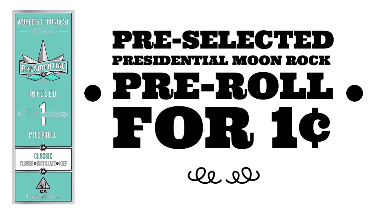 August 18: Purchase any Presidential product and get a pre-selected Presidential Moon Rock Pre-Roll for 1¢.