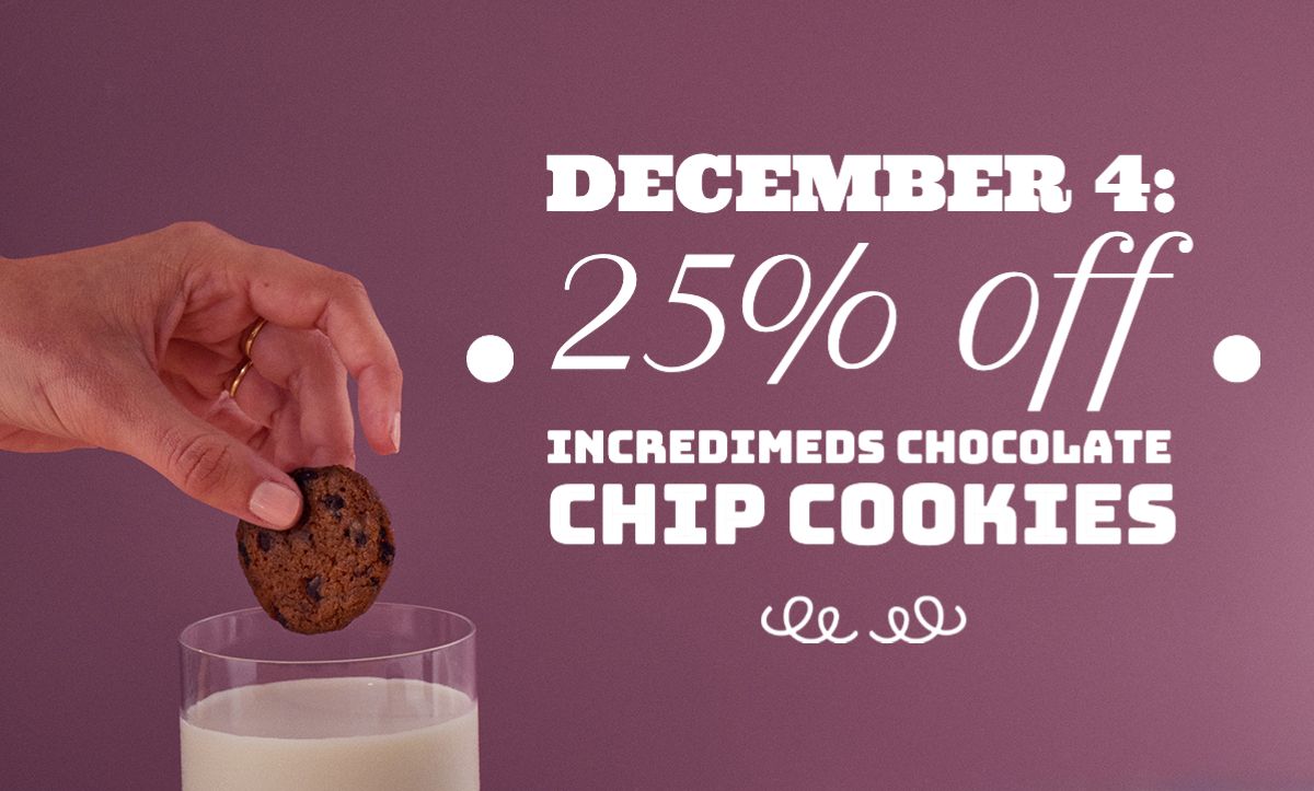 In celebration of National Cookie Day on December 4, IncrediMeds Chocolate Chip Cookies are 25% off